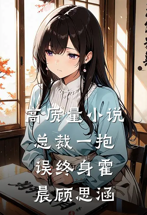 高质量小说总裁一抱误终身霍晨顾思涵