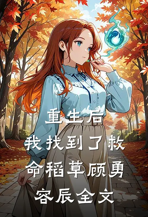 重生后，我找到了救命稻草顾勇容辰全文