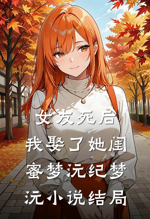 女友死后，我娶了她闺蜜梦沅纪梦沅小说结局
