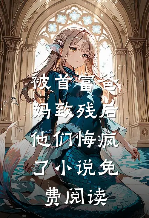 被首富爸妈致残后,他们悔疯了免费阅读无弹窗