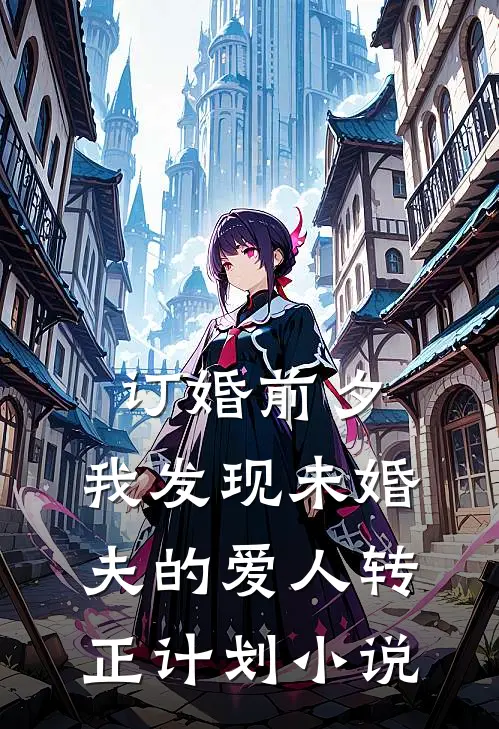 订婚前夕，我发现未婚夫的爱人转正计划小说
