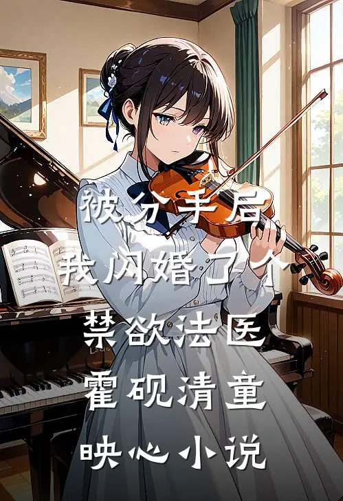 被分手后，我闪婚了个禁欲法医霍砚清童映心小说