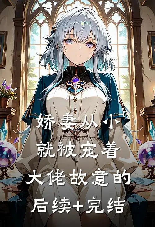 娇妻从小就被宠着，大佬故意的后续+完结