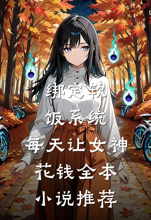 绑定软饭系统，每天让女神花钱全本小说推荐