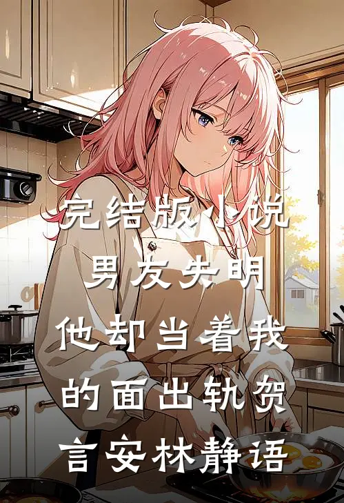 完结版小说男友失明，他却当着我的面出轨贺言安林静语