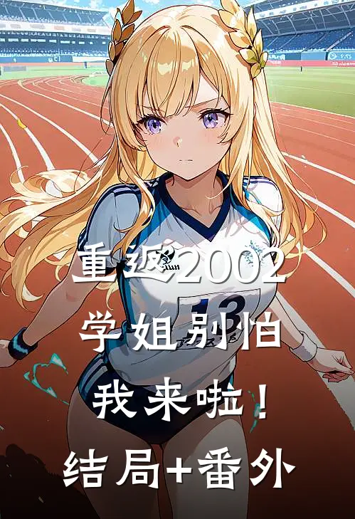 重返2002：学姐别怕我来啦！结局+番外