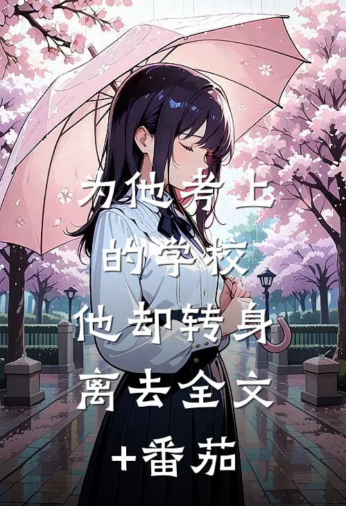 为他考上的学校，他却转身离去全文+番茄