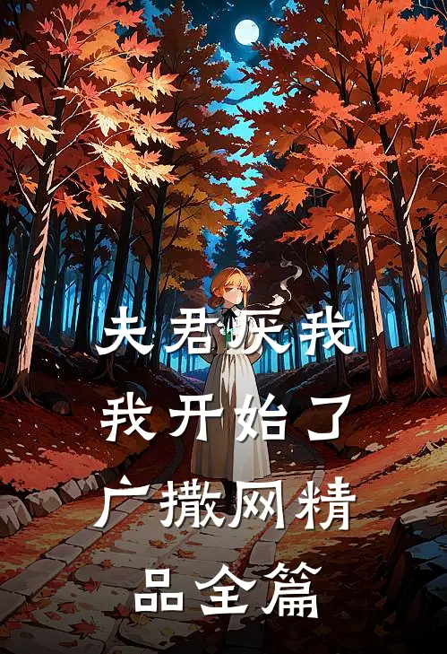 夫君厌我，我开始了广撒网精品全篇