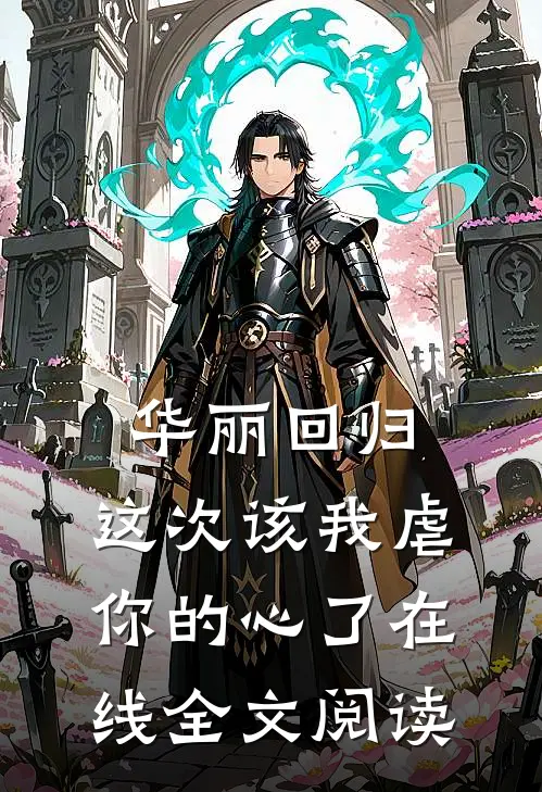 华丽回归，这次该我虐你的心了在线全文阅读