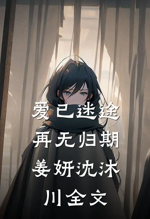 爱已迷途,再无归期姜妍沈沐川全文在线阅读