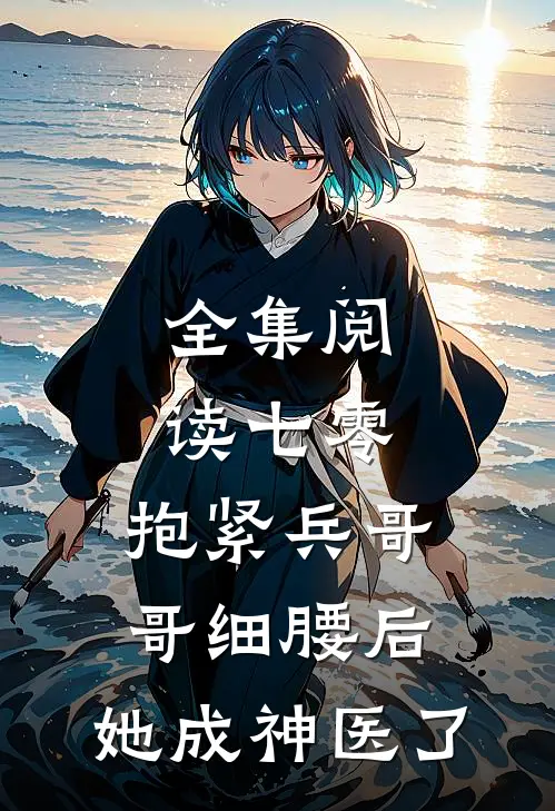 全集阅读七零：抱紧兵哥哥细腰后，她成神医了