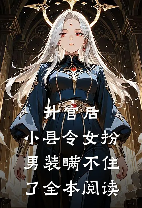 升官后，小县令女扮男装瞒不住了全本阅读