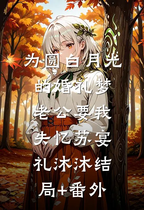 为圆白月光的婚礼梦，老公要我失忆苏宴礼沐沐结局+番外