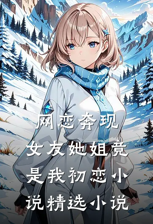 网恋奔现:女友她姐竟是我初恋小说精选小说