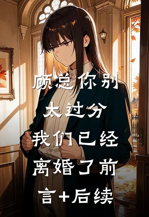 顾总你别太过分，我们已经离婚了前言+后续