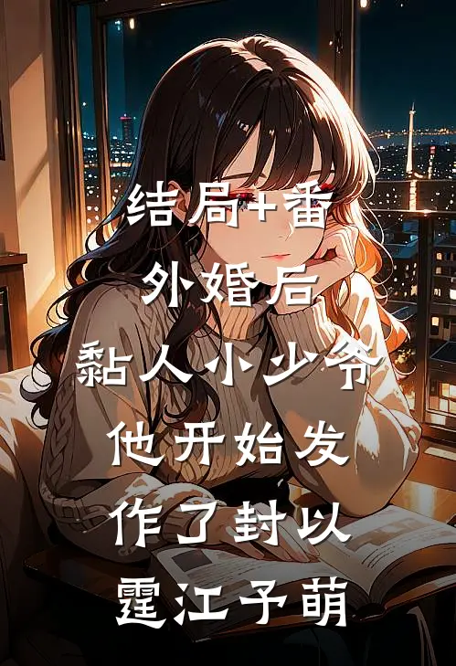 结局+番外婚后，黏人小少爷他开始发作了封以霆江予萌