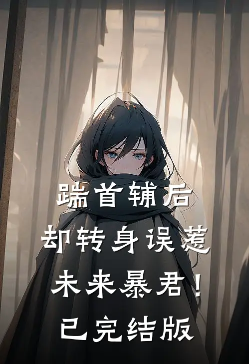 踹首辅后，却转身误惹未来暴君！已完结版