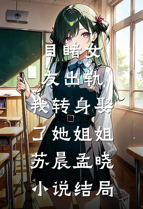 目睹女友出轨，我转身娶了她姐姐苏晨孟晓小说结局