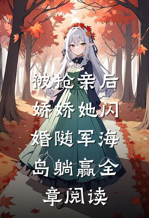 被抢亲后，娇娇她闪婚随军海岛躺赢全章阅读