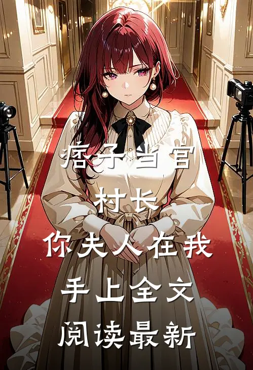 痞子当官：村长，你夫人在我手上全文阅读最新