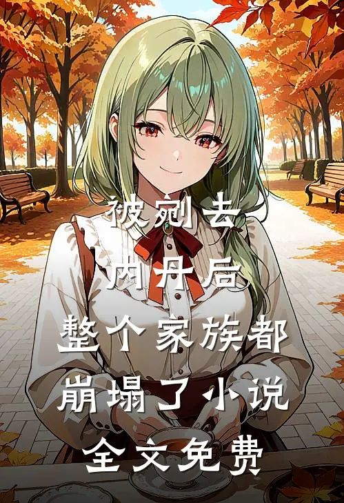 被剜去内丹后，整个家族都崩塌了小说全文免费