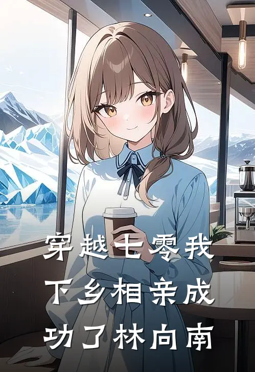 穿越七零我下乡相亲成功了林向南