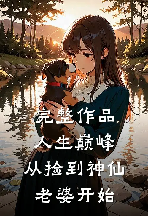 完整作品人生巅峰,从捡到神仙老婆开始