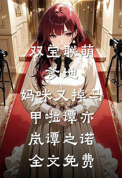 双宝联萌：爹地，妈咪又掉马甲啦谭亦岚谭之诺全文免费