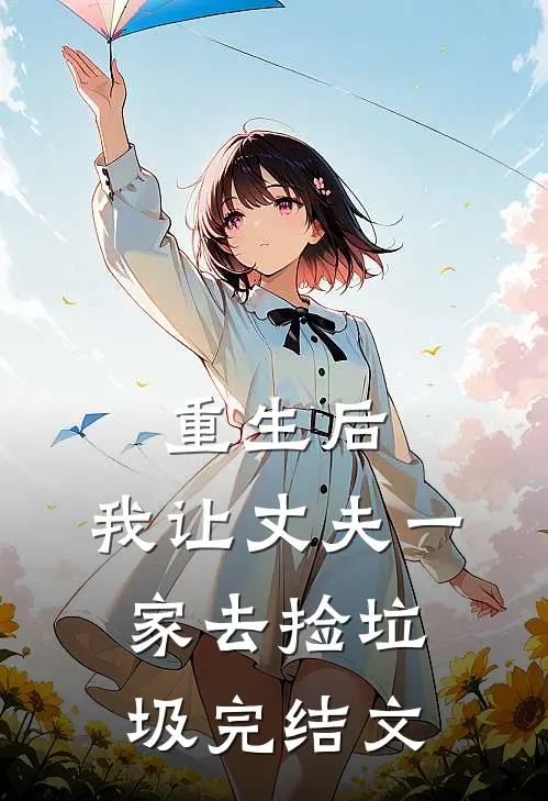 重生后，我让丈夫一家去捡垃圾完结文