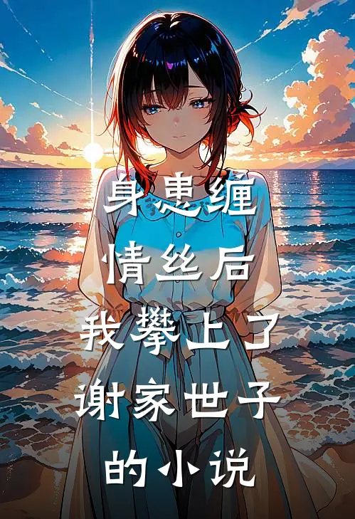 身患缠情丝后，我攀上了谢家世子的小说