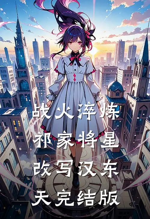 战火淬炼：祁家将星改写汉东天完结版