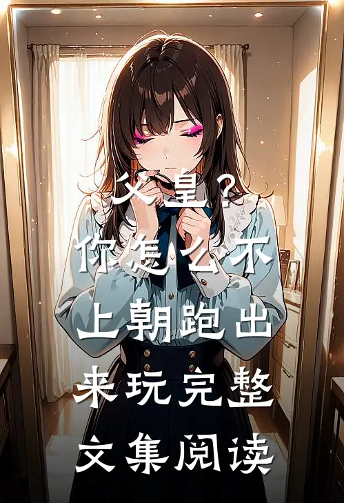 父皇？你怎么不上朝跑出来玩完整文集阅读
