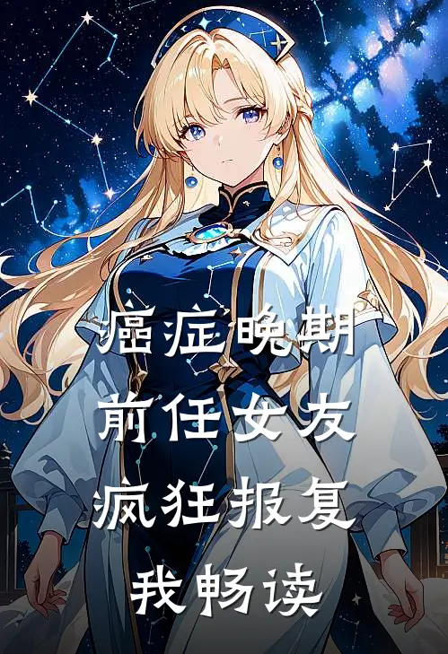 癌症晚期，前任女友疯狂报复我畅读