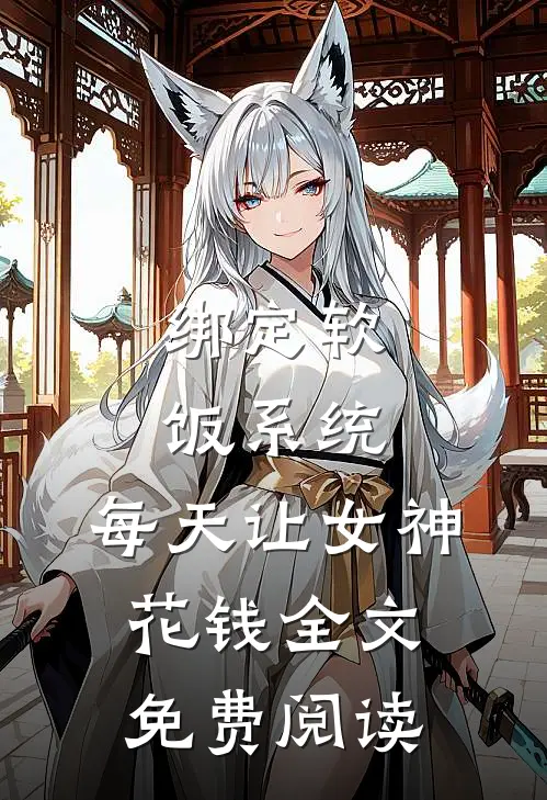 绑定软饭系统，每天让女神花钱全文免费阅读