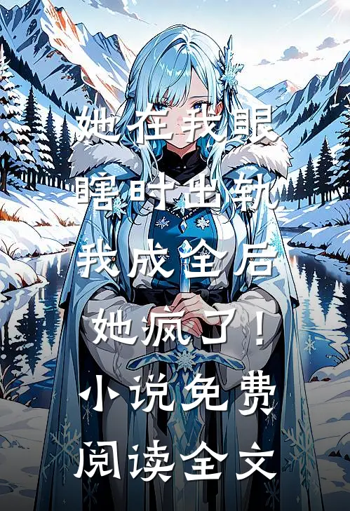 她在我眼瞎时出轨，我成全后她疯了！小说免费阅读全文