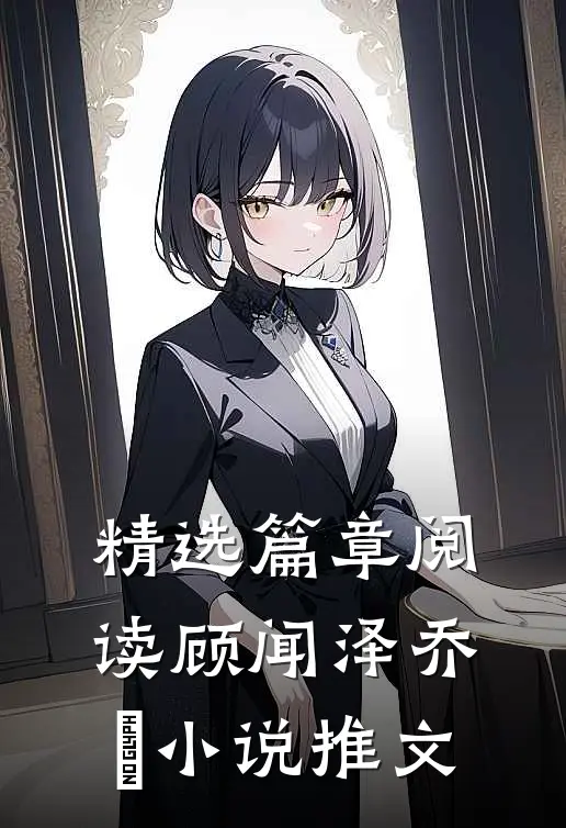 精选篇章阅读顾闻泽乔婳小说推文