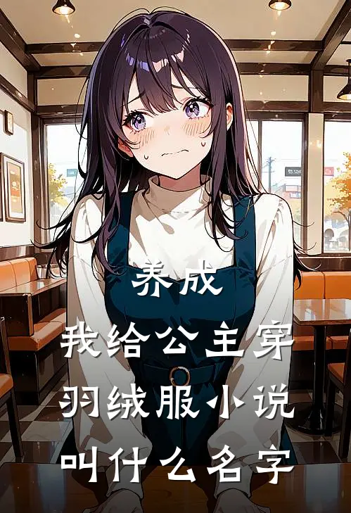养成：我给公主穿羽绒服小说叫什么名字