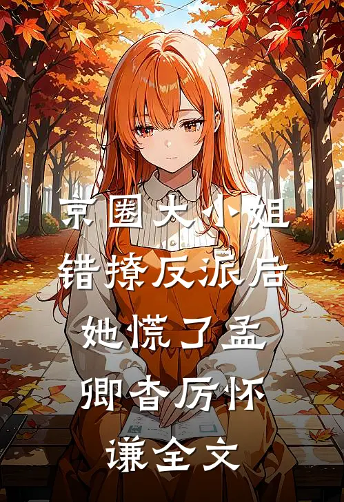 京圈大小姐错撩反派后，她慌了孟卿杳厉怀谦全文