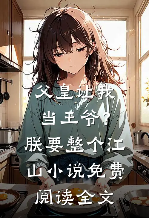 父皇让我当王爷？朕要整个江山小说免费阅读全文