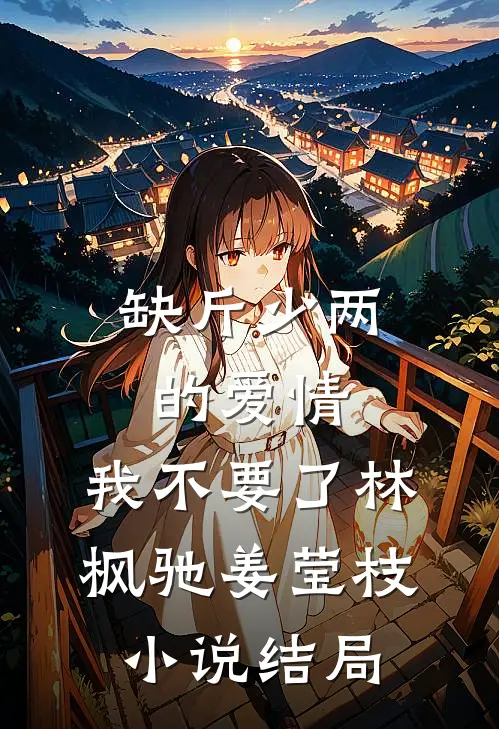 缺斤少两的爱情，我不要了林枫驰姜莹枝小说结局