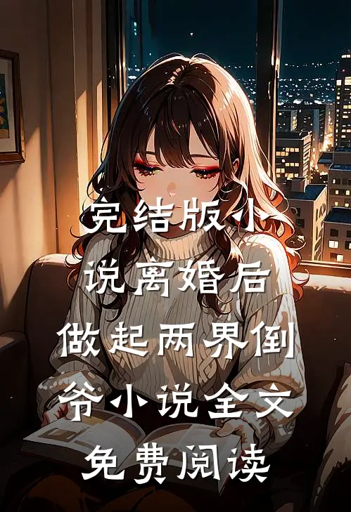 完结版小说离婚后，做起两界倒爷小说全文免费阅读