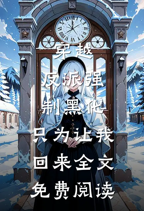 穿越：反派强制黑化，只为让我回来全文免费阅读