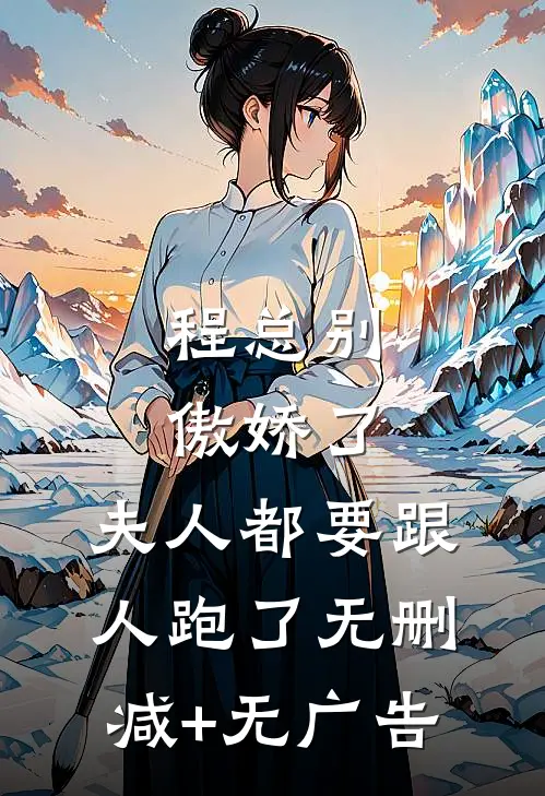 程总别傲娇了，夫人都要跟人跑了无删减+无广告