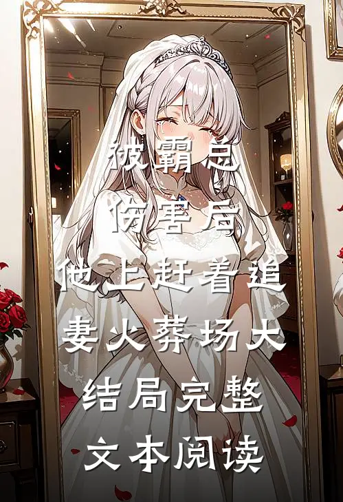 被霸总伤害后,他上赶着追妻火葬场大结局完整文本阅读