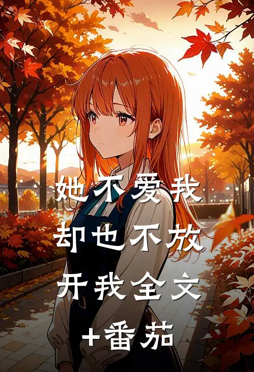她不爱我，却也不放开我全文+番茄