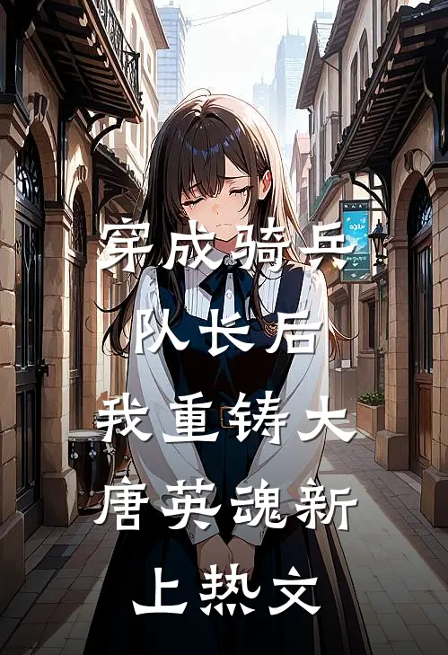 穿成骑兵队长后，我重铸大唐英魂新上热文