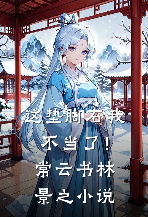 这垫脚石我不当了！常云书林景之小说