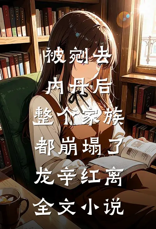 被剜去内丹后，整个家族都崩塌了龙辛红离全文小说