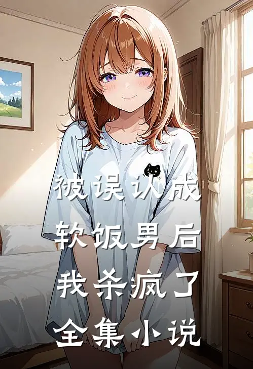 被误认成软饭男后，我杀疯了全集小说