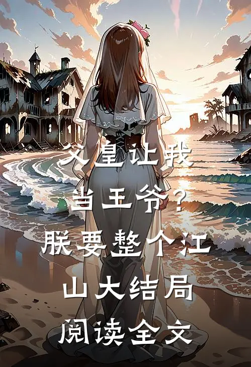 父皇让我当王爷？朕要整个江山大结局阅读全文